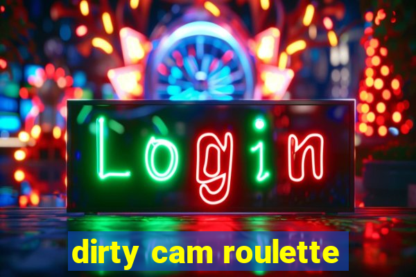 dirty cam roulette