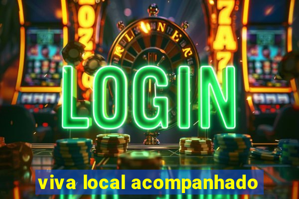 viva local acompanhado