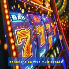 barcelona ao vivo multicanais