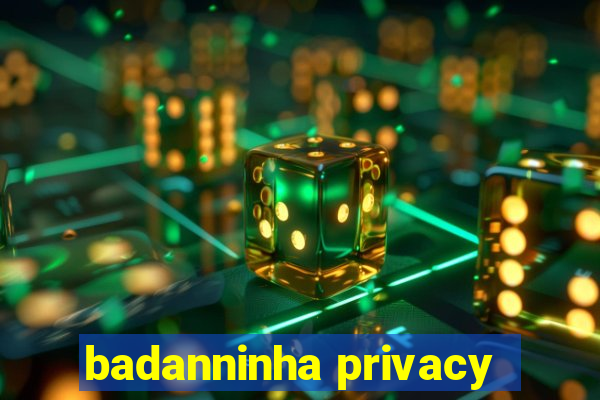 badanninha privacy