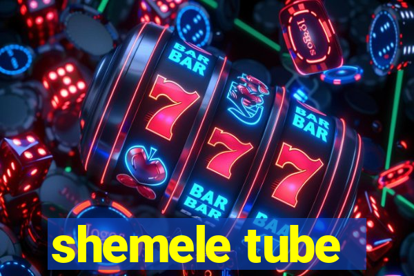 shemele tube