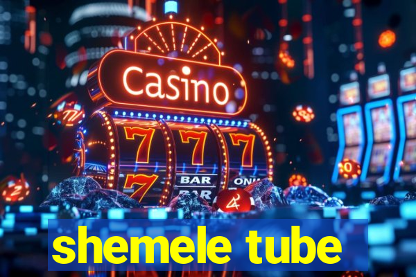 shemele tube