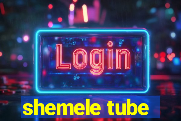 shemele tube