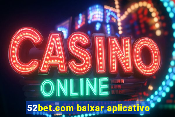 52bet.com baixar aplicativo