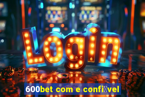 600bet com e confi谩vel