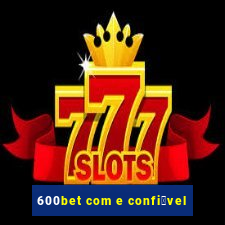 600bet com e confi谩vel