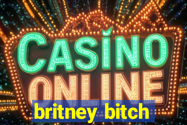 britney bitch