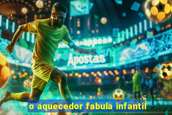 o aquecedor fabula infantil