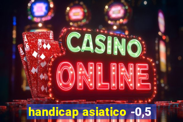 handicap asiatico -0,5