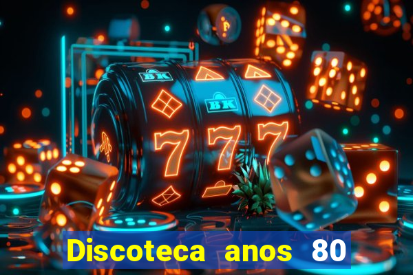 Discoteca anos 80 internacional sua musica