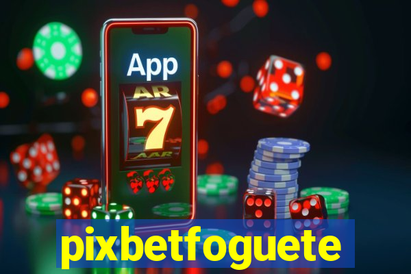 pixbetfoguete