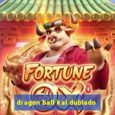 dragon ball kai dublado