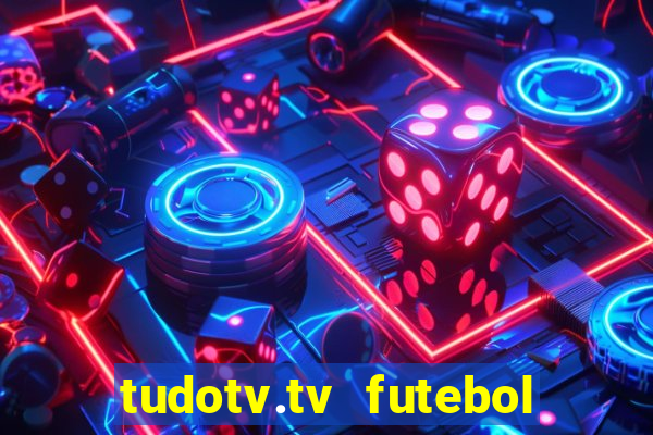 tudotv.tv futebol ao vivo