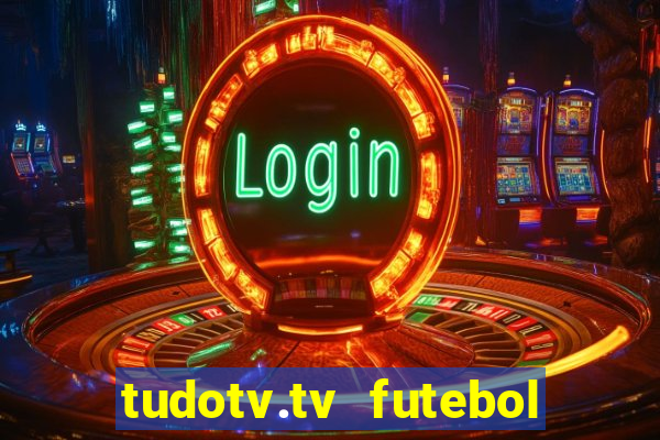 tudotv.tv futebol ao vivo