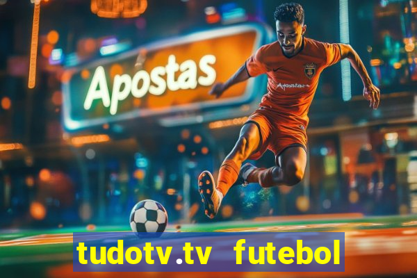 tudotv.tv futebol ao vivo