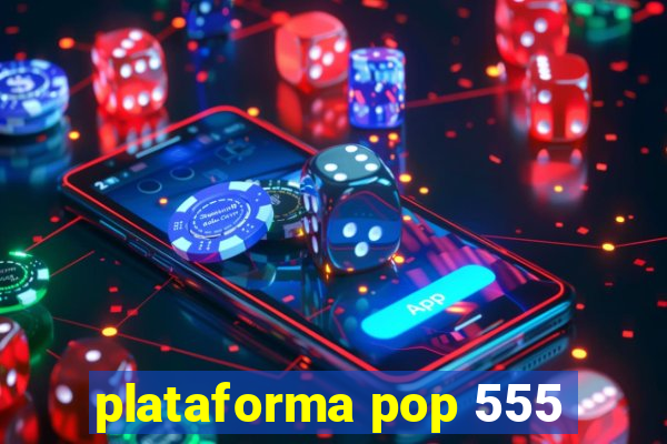 plataforma pop 555