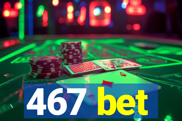 467 bet