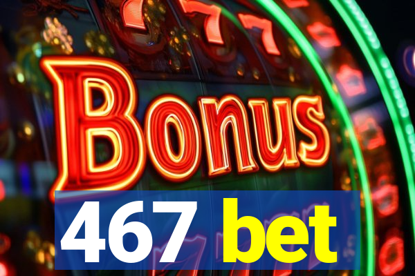 467 bet