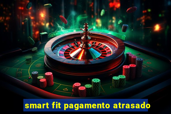 smart fit pagamento atrasado