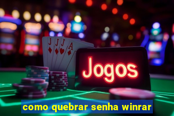 como quebrar senha winrar