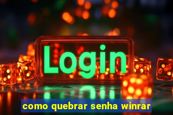 como quebrar senha winrar