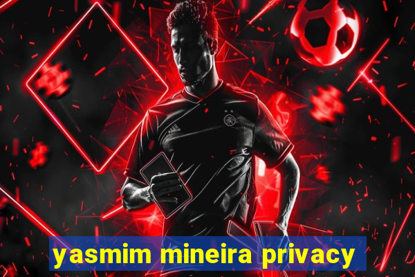 yasmim mineira privacy