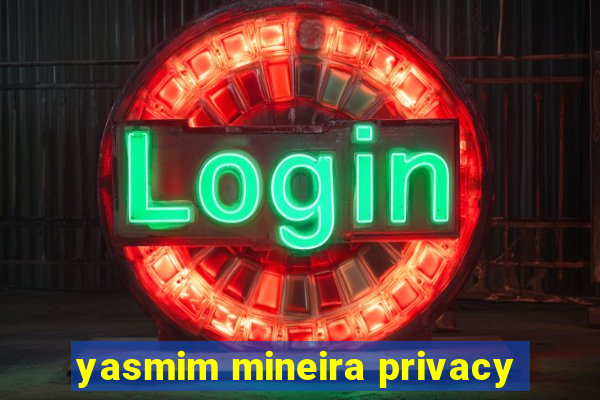 yasmim mineira privacy