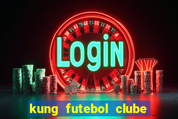 kung futebol clube dublado completo