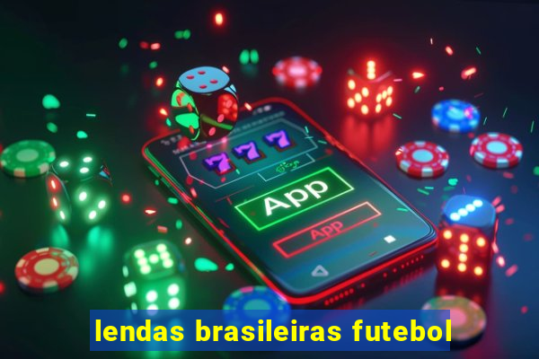 lendas brasileiras futebol