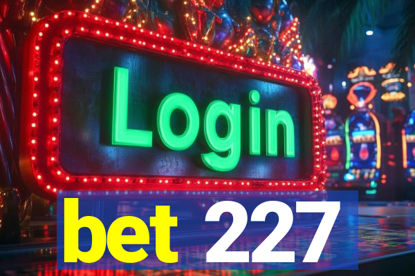 bet 227