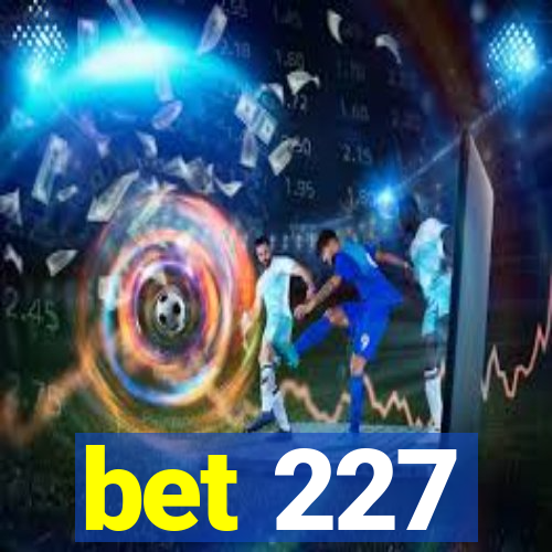 bet 227