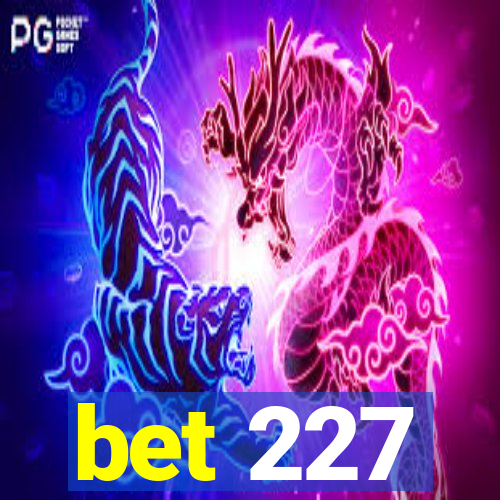 bet 227