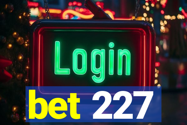 bet 227