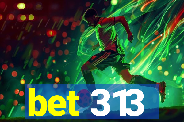 bet 313