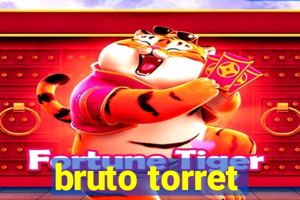 bruto torret