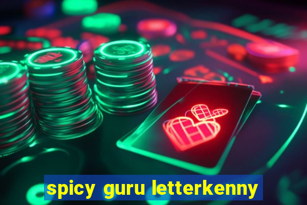 spicy guru letterkenny