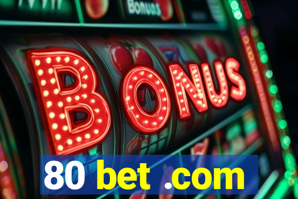 80 bet .com