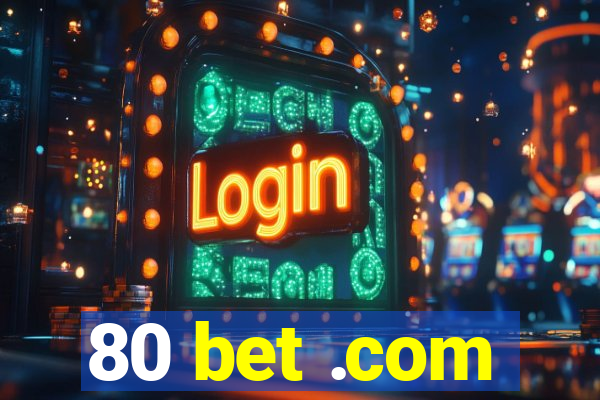 80 bet .com