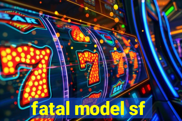 fatal model sf