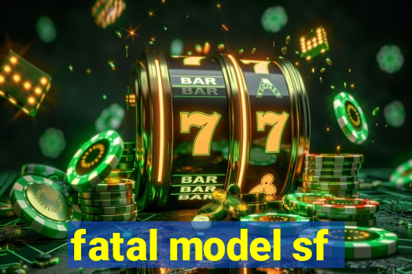 fatal model sf