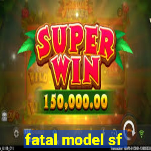 fatal model sf