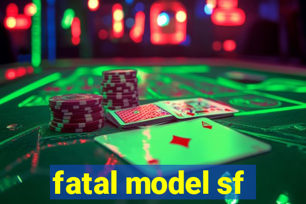 fatal model sf