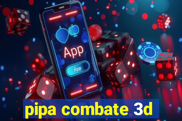 pipa combate 3d