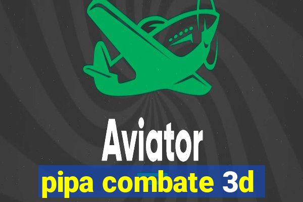 pipa combate 3d