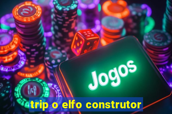 trip o elfo construtor