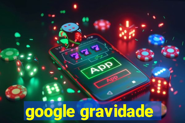 google gravidade