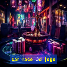 car race 3d jogo de carros