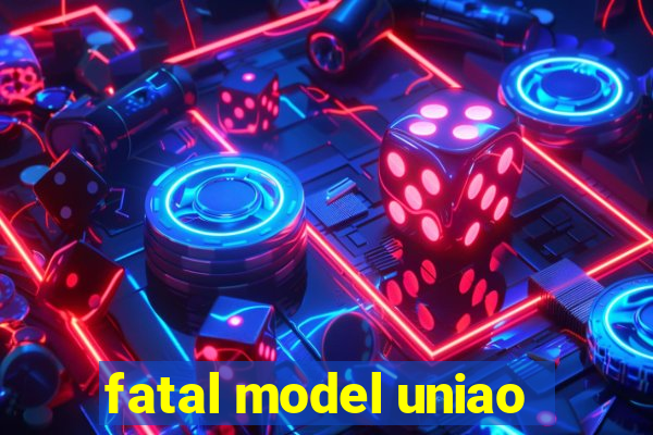 fatal model uniao