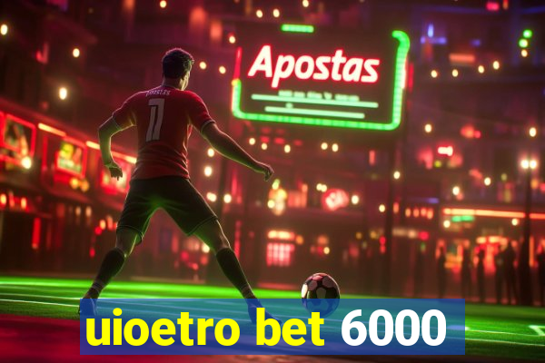 uioetro bet 6000