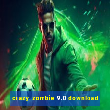 crazy zombie 9.0 download